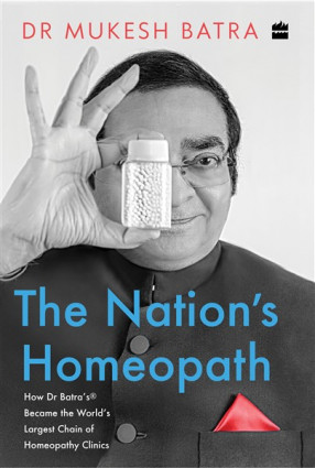 The Nation's Homeopath: How Dr Batra's Became the World's Largest Chain of Homeopathy Clinics