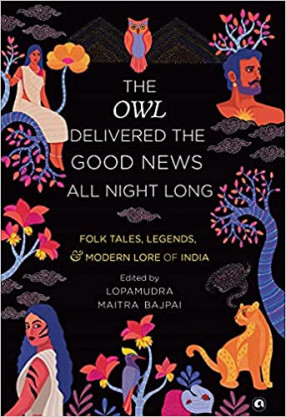 The Owl Delivered the Good News All Night Long: Folktales, Legends and Modern Lore of India