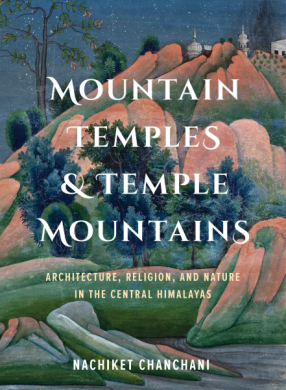 Mountain Temples & Temple Mountains: Architecture, Religion, and Nature in the Central Himalayas