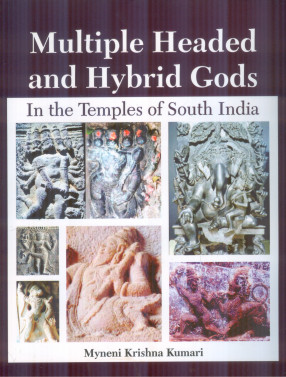 Multiple Headed and Hybrid Gods: In the Temples of South India