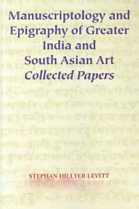 Manuscriptology and Epigraphy of Greater India and South Asian Art: Collected Papers