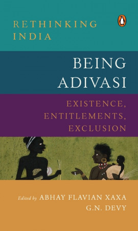 Being Adivasi Existence, Entitlements, Exclusion