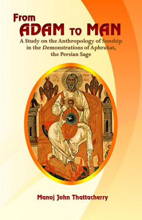 From Adam to Man: A Study on the Anthropology of Sonship in the Demonstrations of Aphrahat, the Persian Sage