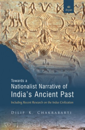 Towards a Nationalist Narrative of  Indias Ancient Past: Including Recent Research on the Indus Civilization