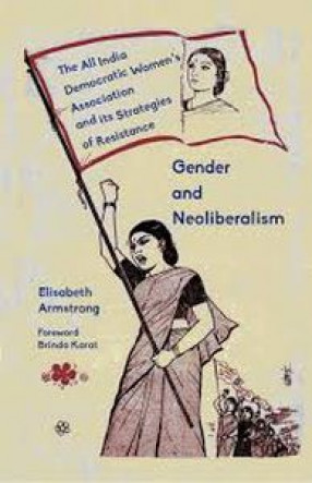 Gender and Neoliberalism: The All India Democratic Women’s Association and its Strategies of Resistance