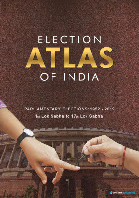 Election Atlas of India: Parliamentary Elections 1952-20191st Lok Sabha To 17th Lok Sabha