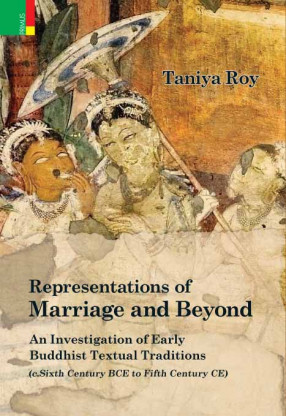 Representations Of Marriage And Beyond: Investigation Of Early Buddhist Textual Traditions (C. Sixth Century BCE.-Fifth Century CE.)