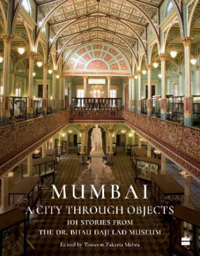 Mumbai : A City Through Objects - 101 Stories from the Dr. Bhau Daji Lad Museum