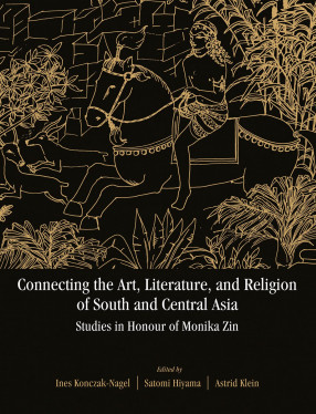 Connecting the Art, Literature, and Religion of South and Central Asia: Studies in Honour of Monika Zin