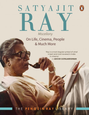 Satyajit Ray Miscellany: On Life, Cinema, People and Much More