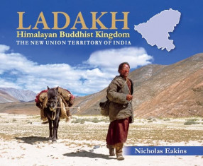 Ladakh: Himalayan Buddhist Kingdom: The New Union Territory of India