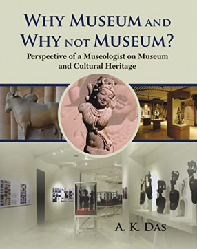 Why Museum and Why not Museum? Perspective of a Museologist on Museum and Cultural Heritage