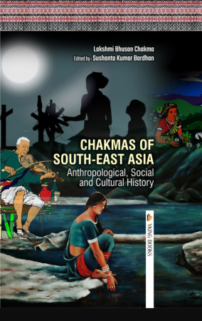 Chakmas of South-East Asia: Anthropological, Social and Cultural History