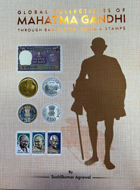 Global Collectibles of Mahatma Gandhi: Through Banknotes, Coins & Stamps