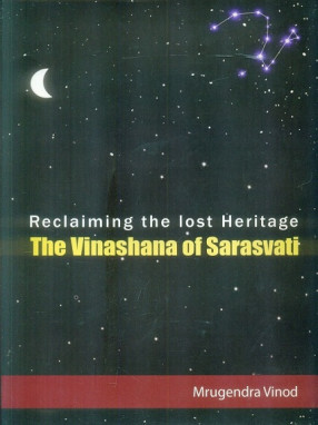 Reclaiming the Lost Heritage: The Vinashana of Sarasvati: An Illustrated Monograph Containing a few Original Discoveries in the field of Ancient History of Vedic People, Rituals and Texts