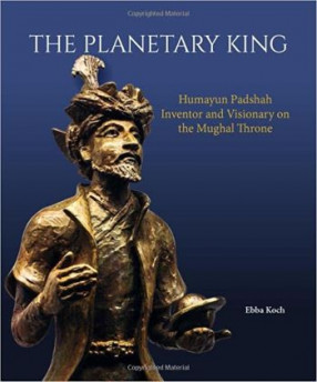 The Planetary King: Humayun Padshah, Inventor and Visionary on the Mughal Throne