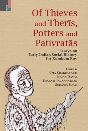Of Thieves and Theris, Potters and Pativratas: Essays on Early Indian Social History for Kumkum Roy