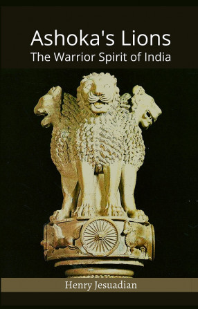 Ashoka's Lions: The Warrior Spirit of India