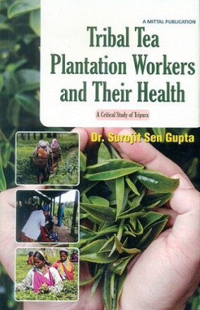 Tribal Tea Plantation Workers and Their Health: A Critical Study of Tripura