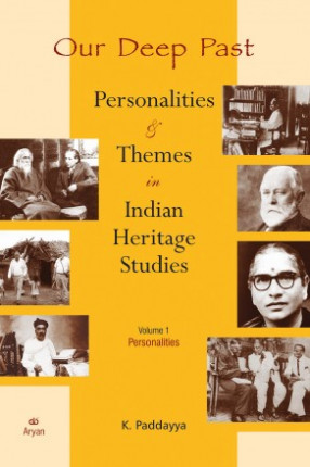 Our Deep Past: Personalities & Themes in Indian Heritage Studies Volume 1: Personalities