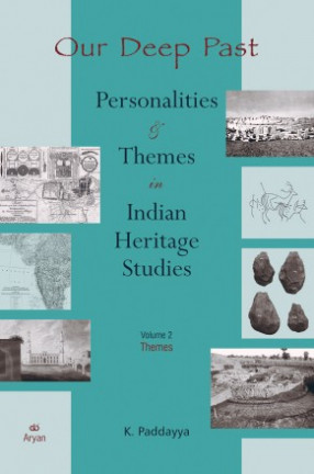 Our Deep Past: Personalities & Themes in Indian Heritage Studies Volume 2: Themes