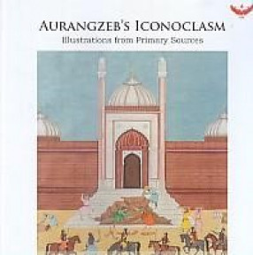 Aurangzeb’s Iconoclasm: Illustrations from Primary Source