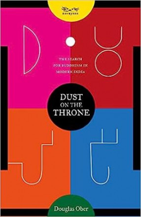 Dust on the Throne: The Search for Buddhism in Modern India