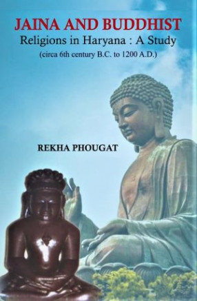 Jaina and Buddhist Religions in Haryana: A Study (Circa 6th Century B.C. to 1200 A.D.)