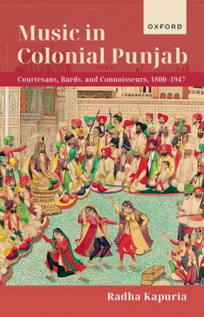 Music in Colonial Punjab: Courtesans, Bards, and Connoisseurs, 1800-1947