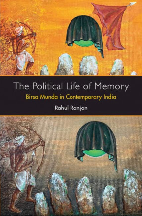 The Political Life of Memory: Birsa Munda in Contemporary India
