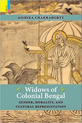 Widows of Colonial Bengal: Gender, Morality and Cultural Representation