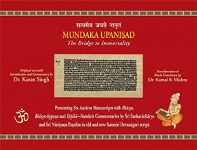 Mundaka Upanisad: The Bridge to Immortality (Presenting Six Ancient Manuscripts with Bhasya, Bhasya-tippana and Dipika-Sanskrit Commentaries by Sri Sankaracharya and Sri Narayana Pandita in old and new Kasmiri Devanagari script)