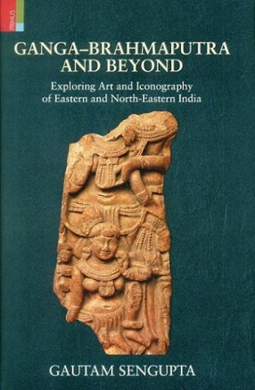 Ganga-Brahmaputra and Beyond: Exploring Art and Iconography of Eastern and North-Eastern India