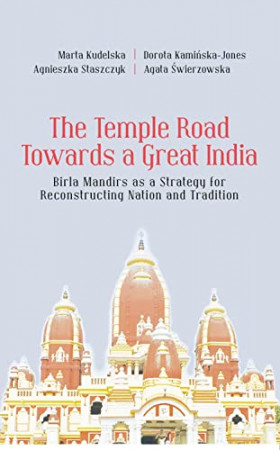 The Temple Road Towards a Great India: Birla Mandirs as a Strategy for Reconstructing Nation and Tradition