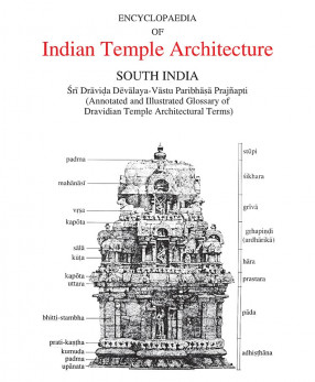 Encyclopaedia of Indian Temple Architecture: South India: Sri Dravida Devalaya-Vastu Paribhasa Prajnapti (Annotated and Illustrated Glossary of Dravidian Temple Architectural Terms) Vol. 1 Part 5 (In 2 Volumes)