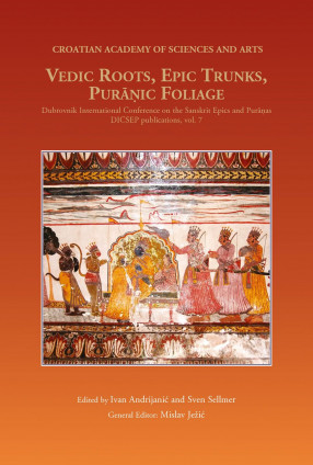 Vedic Roots, Epic Trunks, Puranic Foliage: Dubrovnik International Conference on the Sanskrit Epics and Puranas, DICSEP publications, volume 7