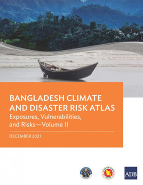 Bangladesh Climate and Disaster Risk Atlas: Exposures, Vulnerabilities, and Risks, Volume II