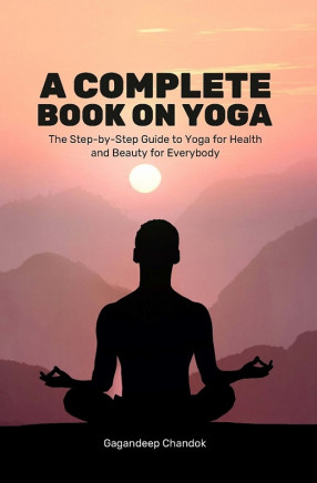 A Complete Book on Yoga: The Step-by-Step Guide to Yoga for Health and Beauty for Everybody