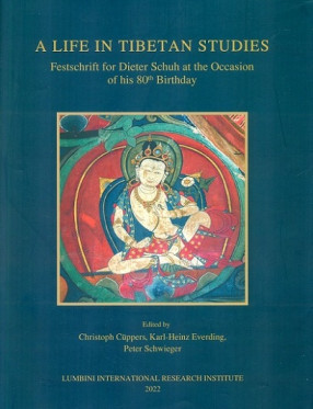 A Life in Tibetan Studies: Festschrift for Dieter Schuh at the Occasion of his 80th Birthday