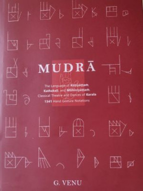 Mudra: The Language of Kutiyattam, Kathakali and Mohiniyattam, The Classical Theatre and Dances of Kerala: Notations of 1341 Hand Gesture