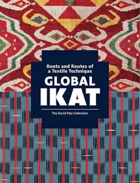 Global Ikat: Roots and Routes of a Textile Technique (The David Paly Collection) 