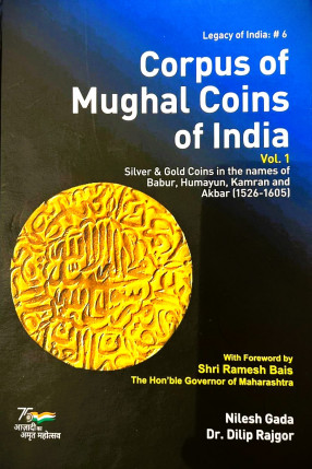 Corpus of Mughal Coins of India, Volume 1: Silver & Gold Coins in the names of Babur, Humayun, Kamran and Akbar 1526-1605