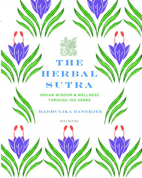 The Herbal Sutra: Indian Wisdom & Wellness Through 100 Herbs
