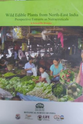 Wild Edible Plants from North-East India: Prospective Entrants as Nutraceuticals: A Scientific Dossier