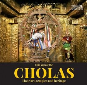 Epic Saga of the Cholas: Their Art, Temples and Hertiage