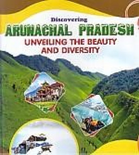 Discovering Arunachal Pradesh: Unveiling the Beauty and Diversity