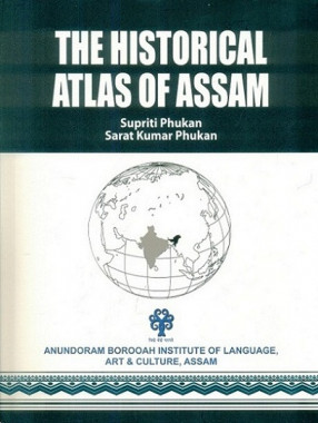The Historical Atlas of Assam: From Pre-Historic to Modern Period