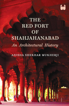 The Red Fort of Shahajanabad: An Architectural History