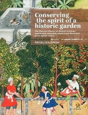 Conserving the Spirit of a Historic Garden: The Florence Charter on Historic Gardens, Interpreted, Expanded, Adapted and Illustrated in the Indian Context