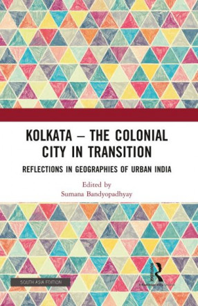 Kolkata-The Colonial City in Transition: Reflection in Geographies of Urban India